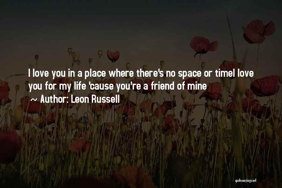 Leon Russell Quotes: I Love You In A Place Where There's No Space Or Timei Love You For My Life 'cause You're A