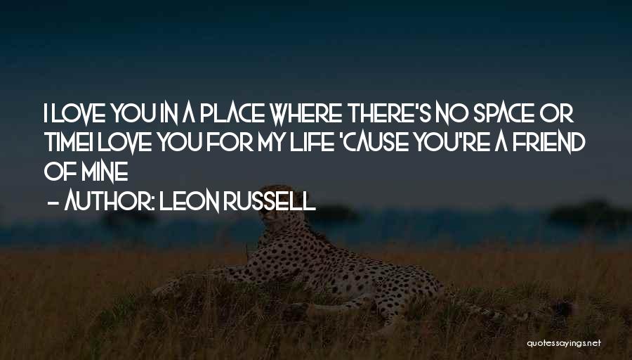 Leon Russell Quotes: I Love You In A Place Where There's No Space Or Timei Love You For My Life 'cause You're A