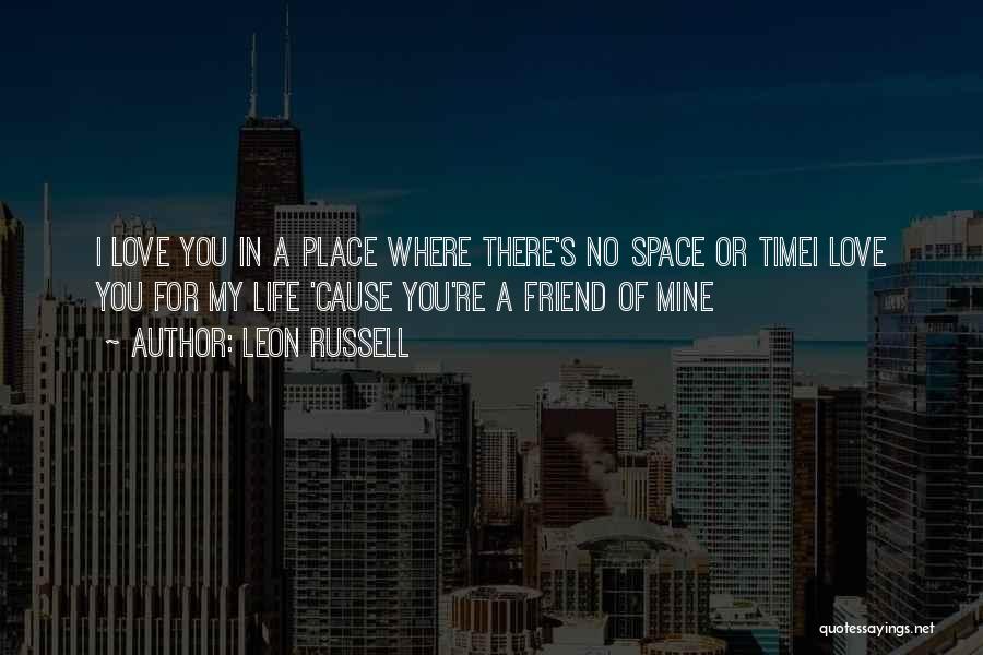 Leon Russell Quotes: I Love You In A Place Where There's No Space Or Timei Love You For My Life 'cause You're A