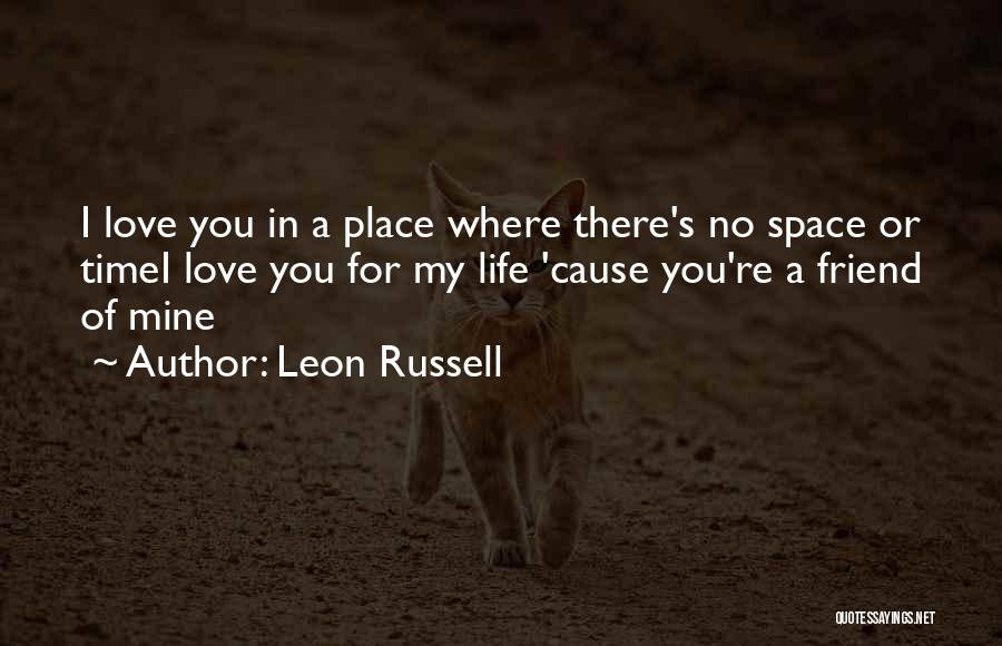 Leon Russell Quotes: I Love You In A Place Where There's No Space Or Timei Love You For My Life 'cause You're A