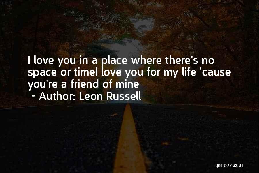 Leon Russell Quotes: I Love You In A Place Where There's No Space Or Timei Love You For My Life 'cause You're A