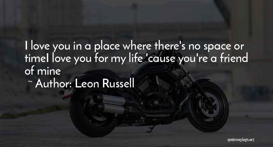 Leon Russell Quotes: I Love You In A Place Where There's No Space Or Timei Love You For My Life 'cause You're A