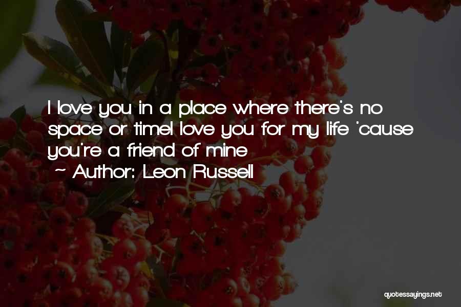 Leon Russell Quotes: I Love You In A Place Where There's No Space Or Timei Love You For My Life 'cause You're A