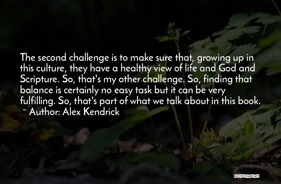 Alex Kendrick Quotes: The Second Challenge Is To Make Sure That, Growing Up In This Culture, They Have A Healthy View Of Life