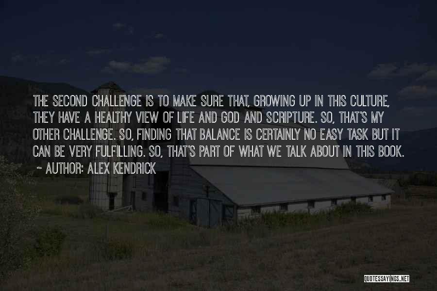 Alex Kendrick Quotes: The Second Challenge Is To Make Sure That, Growing Up In This Culture, They Have A Healthy View Of Life