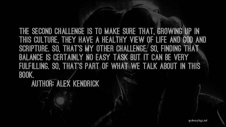Alex Kendrick Quotes: The Second Challenge Is To Make Sure That, Growing Up In This Culture, They Have A Healthy View Of Life