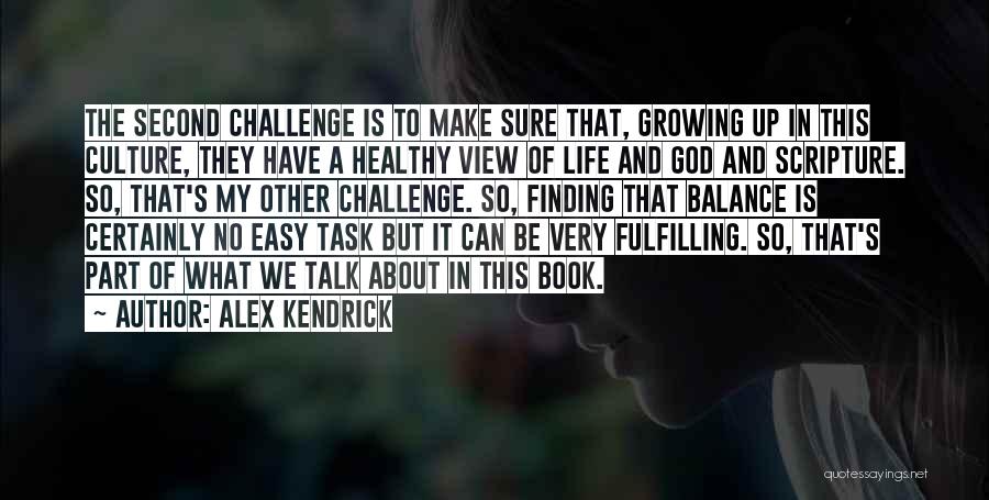 Alex Kendrick Quotes: The Second Challenge Is To Make Sure That, Growing Up In This Culture, They Have A Healthy View Of Life