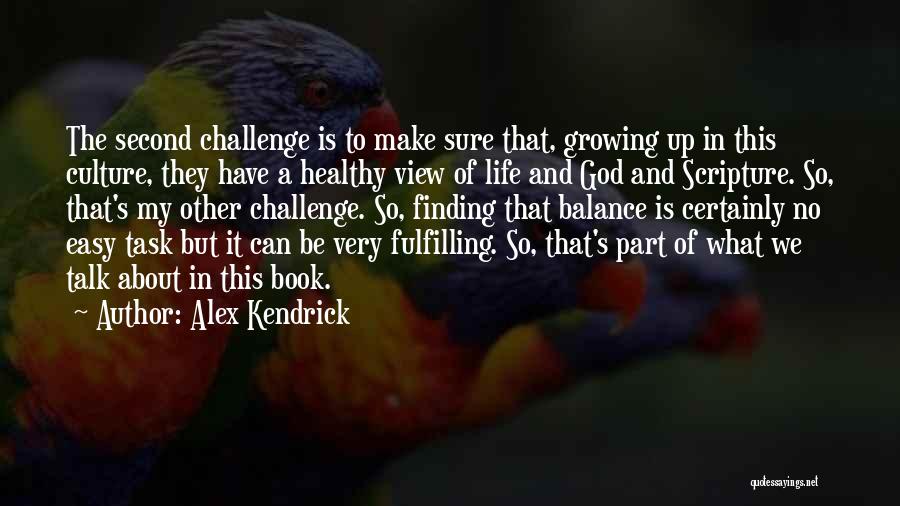 Alex Kendrick Quotes: The Second Challenge Is To Make Sure That, Growing Up In This Culture, They Have A Healthy View Of Life