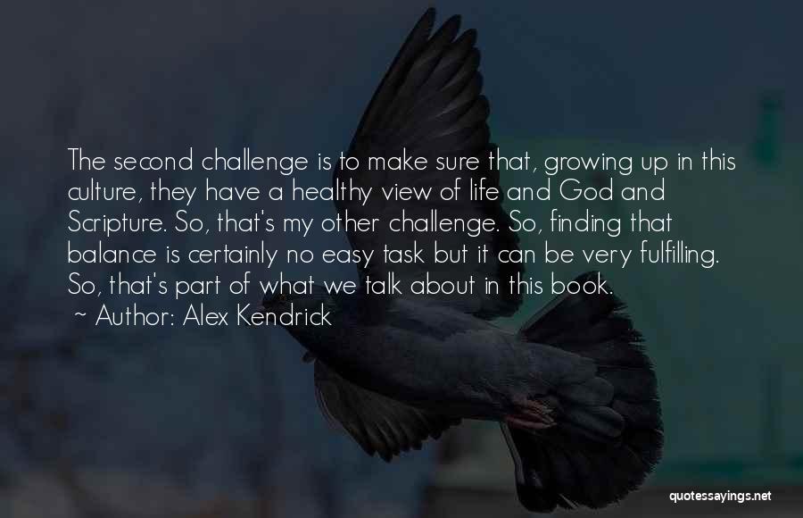 Alex Kendrick Quotes: The Second Challenge Is To Make Sure That, Growing Up In This Culture, They Have A Healthy View Of Life