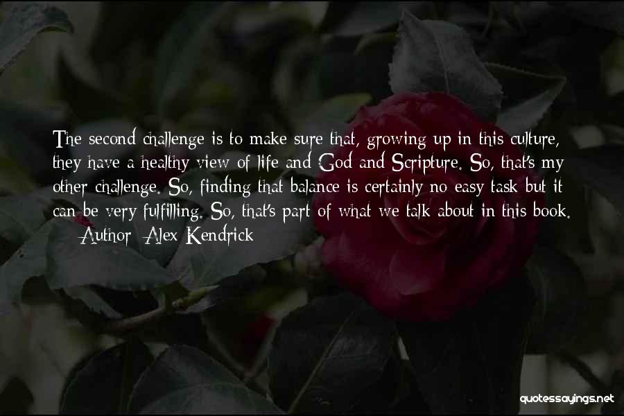 Alex Kendrick Quotes: The Second Challenge Is To Make Sure That, Growing Up In This Culture, They Have A Healthy View Of Life