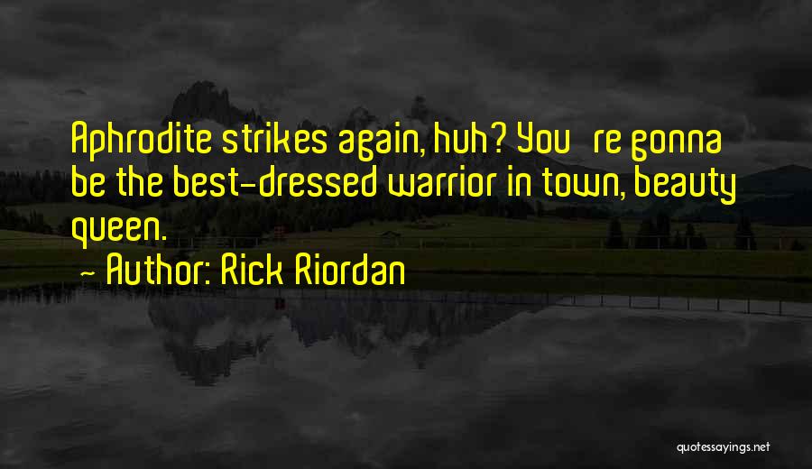 Rick Riordan Quotes: Aphrodite Strikes Again, Huh? You're Gonna Be The Best-dressed Warrior In Town, Beauty Queen.