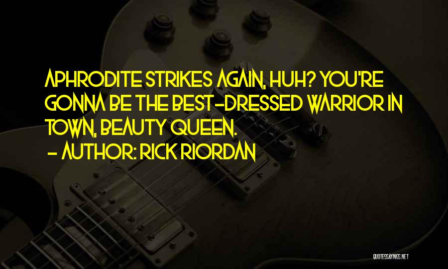 Rick Riordan Quotes: Aphrodite Strikes Again, Huh? You're Gonna Be The Best-dressed Warrior In Town, Beauty Queen.