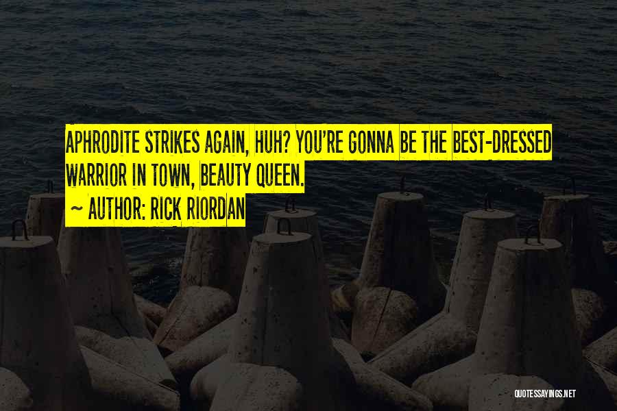 Rick Riordan Quotes: Aphrodite Strikes Again, Huh? You're Gonna Be The Best-dressed Warrior In Town, Beauty Queen.