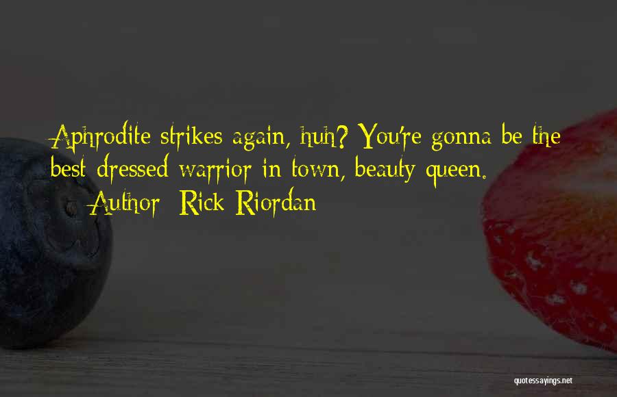 Rick Riordan Quotes: Aphrodite Strikes Again, Huh? You're Gonna Be The Best-dressed Warrior In Town, Beauty Queen.