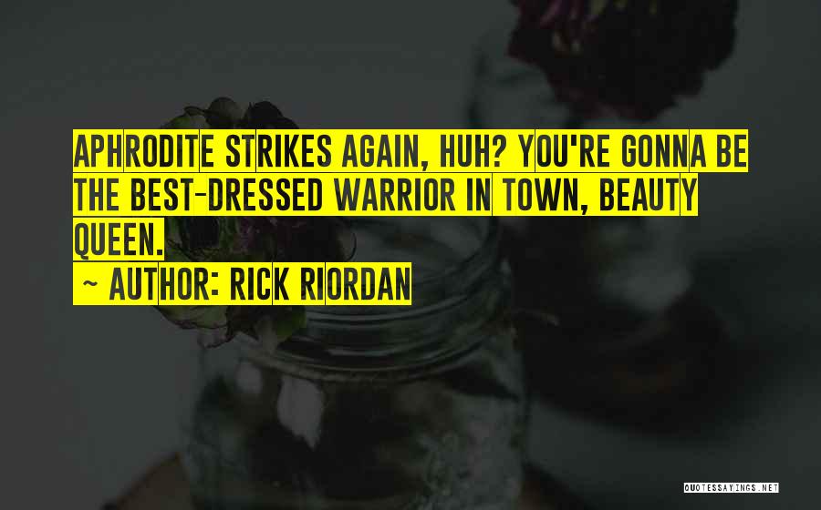 Rick Riordan Quotes: Aphrodite Strikes Again, Huh? You're Gonna Be The Best-dressed Warrior In Town, Beauty Queen.