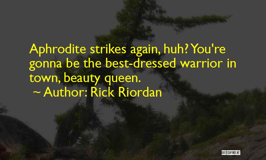 Rick Riordan Quotes: Aphrodite Strikes Again, Huh? You're Gonna Be The Best-dressed Warrior In Town, Beauty Queen.