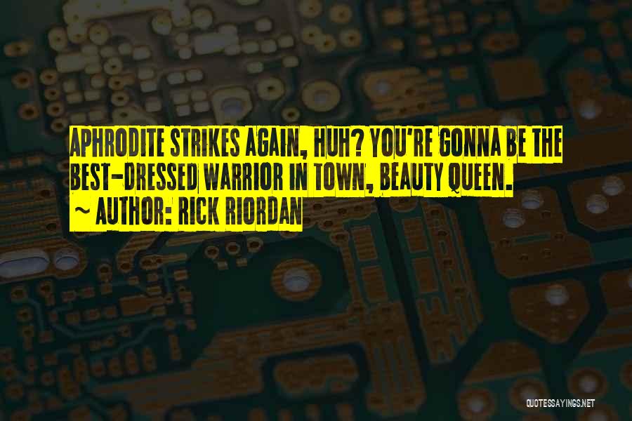 Rick Riordan Quotes: Aphrodite Strikes Again, Huh? You're Gonna Be The Best-dressed Warrior In Town, Beauty Queen.