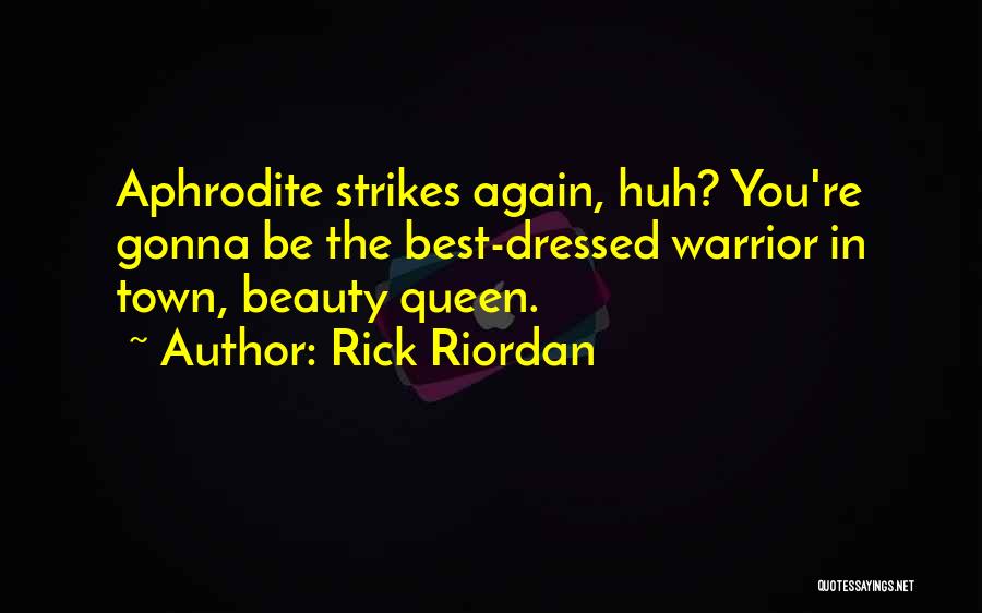 Rick Riordan Quotes: Aphrodite Strikes Again, Huh? You're Gonna Be The Best-dressed Warrior In Town, Beauty Queen.
