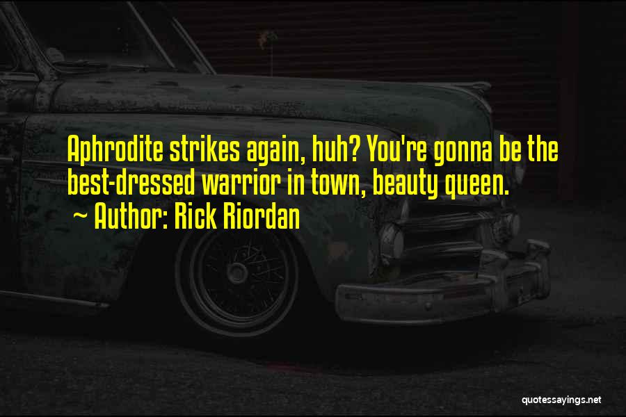 Rick Riordan Quotes: Aphrodite Strikes Again, Huh? You're Gonna Be The Best-dressed Warrior In Town, Beauty Queen.