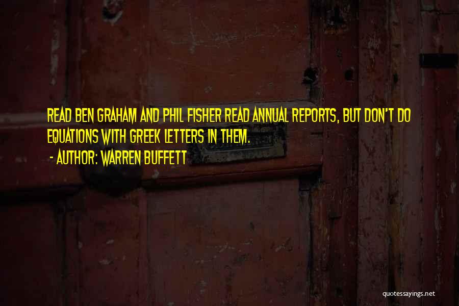 Warren Buffett Quotes: Read Ben Graham And Phil Fisher Read Annual Reports, But Don't Do Equations With Greek Letters In Them.