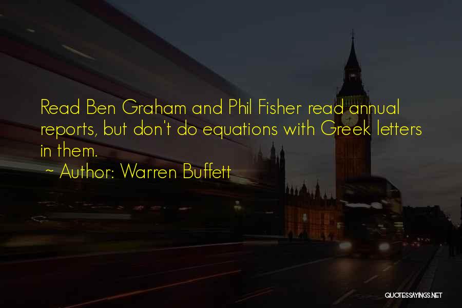 Warren Buffett Quotes: Read Ben Graham And Phil Fisher Read Annual Reports, But Don't Do Equations With Greek Letters In Them.