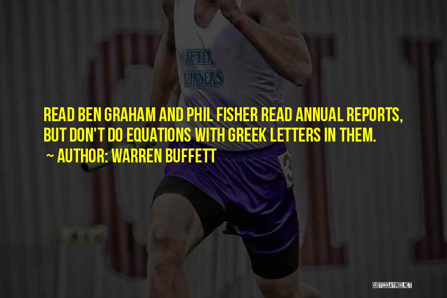 Warren Buffett Quotes: Read Ben Graham And Phil Fisher Read Annual Reports, But Don't Do Equations With Greek Letters In Them.