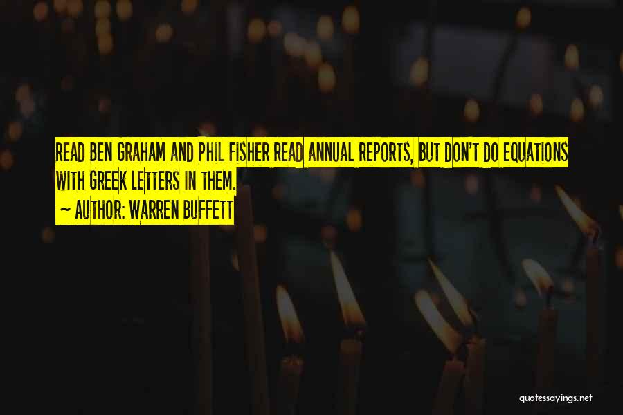 Warren Buffett Quotes: Read Ben Graham And Phil Fisher Read Annual Reports, But Don't Do Equations With Greek Letters In Them.