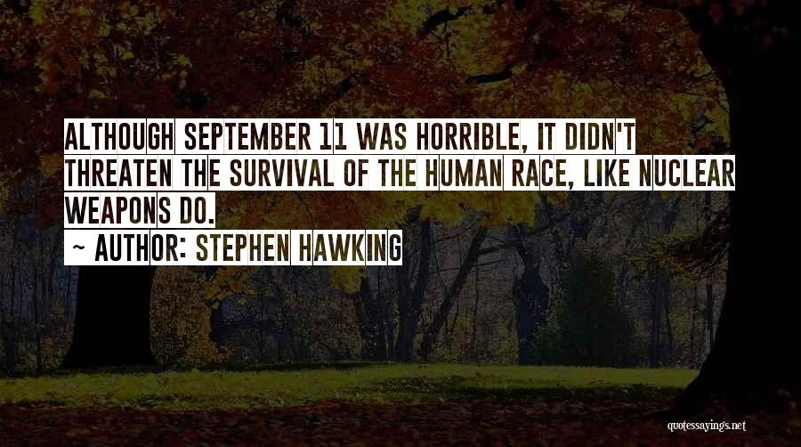 Stephen Hawking Quotes: Although September 11 Was Horrible, It Didn't Threaten The Survival Of The Human Race, Like Nuclear Weapons Do.