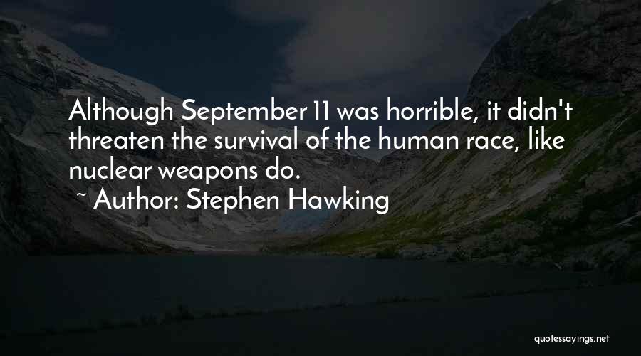 Stephen Hawking Quotes: Although September 11 Was Horrible, It Didn't Threaten The Survival Of The Human Race, Like Nuclear Weapons Do.