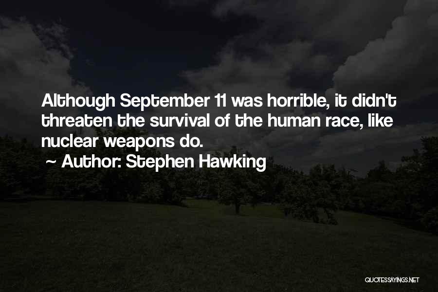 Stephen Hawking Quotes: Although September 11 Was Horrible, It Didn't Threaten The Survival Of The Human Race, Like Nuclear Weapons Do.