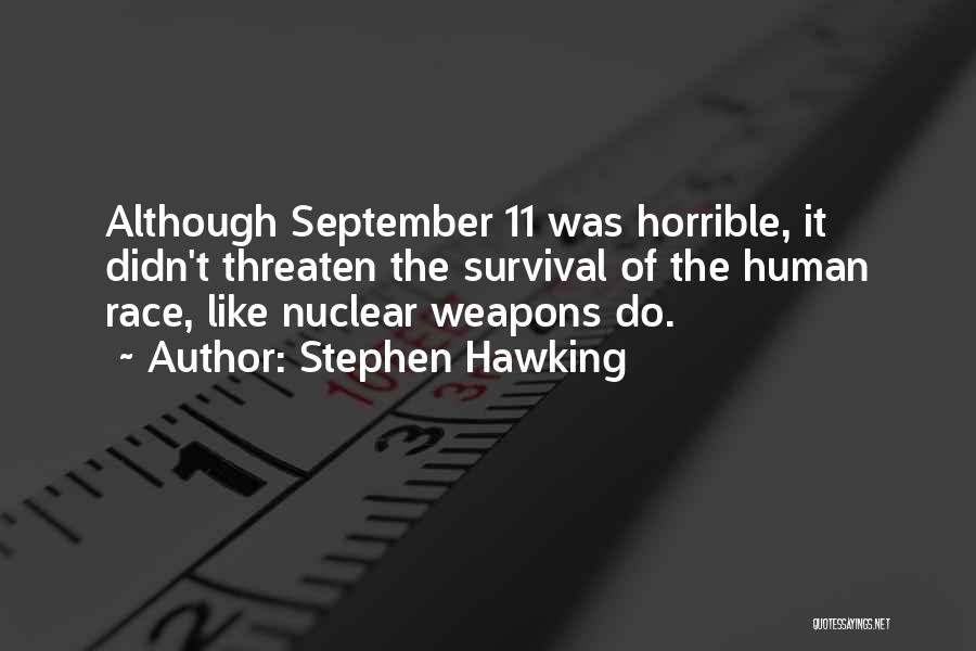 Stephen Hawking Quotes: Although September 11 Was Horrible, It Didn't Threaten The Survival Of The Human Race, Like Nuclear Weapons Do.