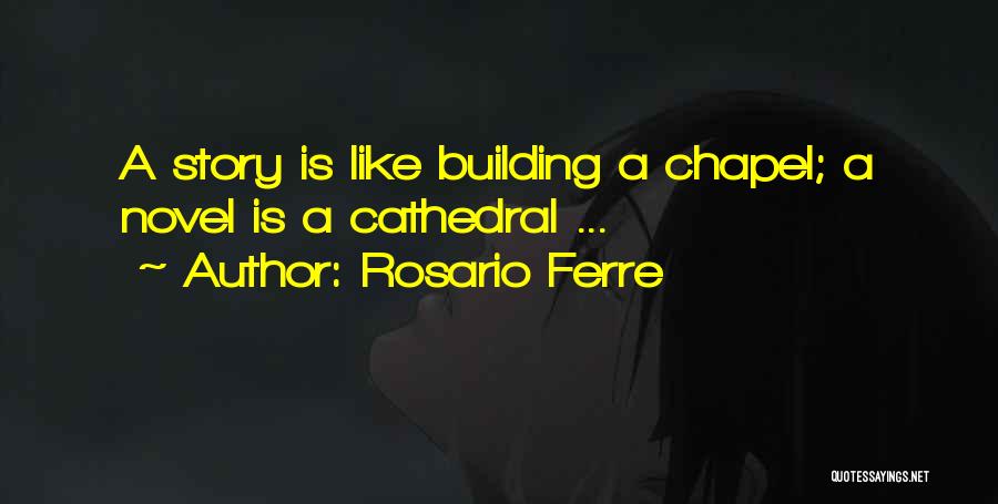 Rosario Ferre Quotes: A Story Is Like Building A Chapel; A Novel Is A Cathedral ...