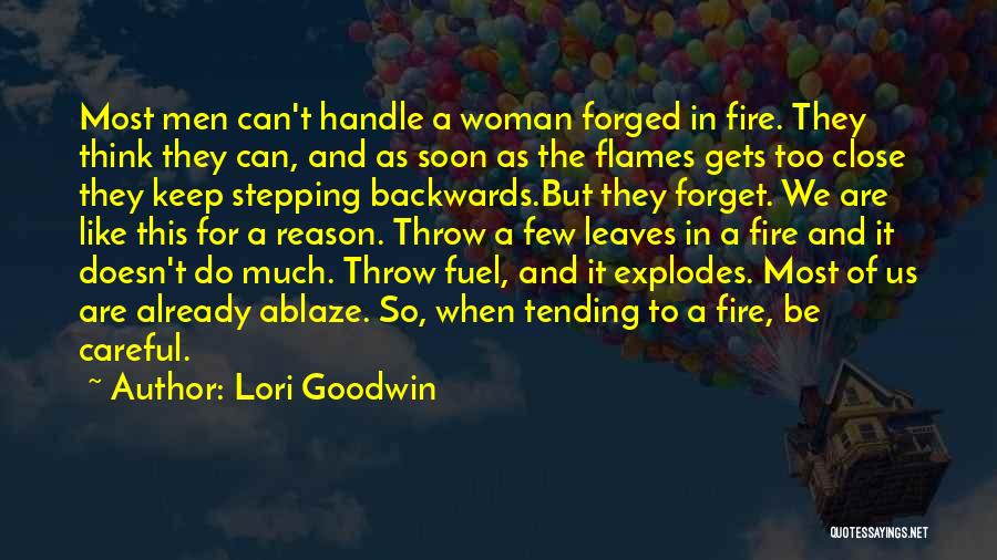 Lori Goodwin Quotes: Most Men Can't Handle A Woman Forged In Fire. They Think They Can, And As Soon As The Flames Gets