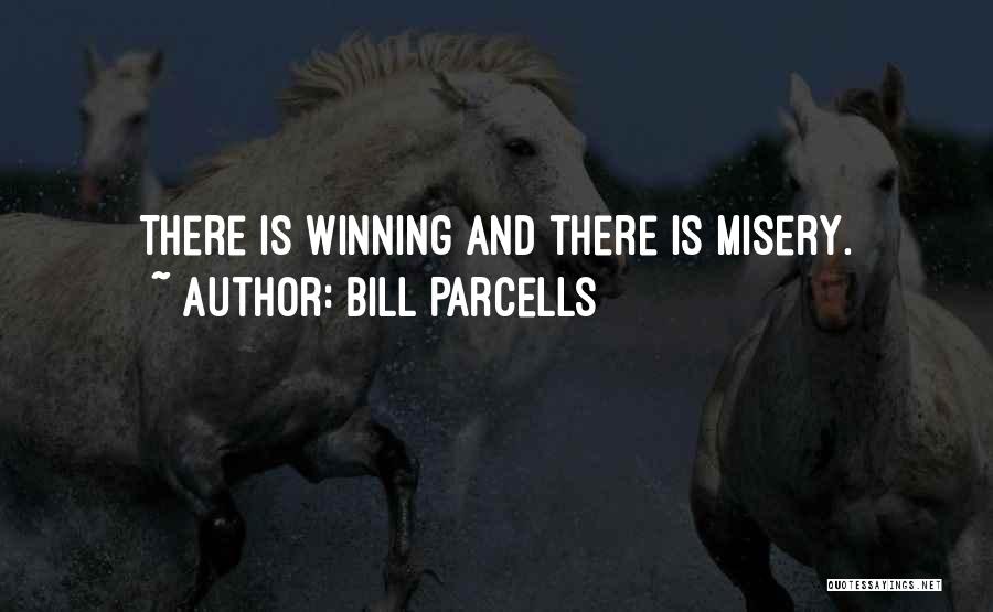 Bill Parcells Quotes: There Is Winning And There Is Misery.