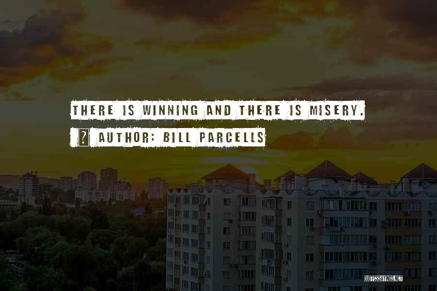 Bill Parcells Quotes: There Is Winning And There Is Misery.