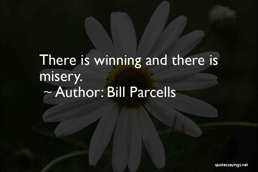 Bill Parcells Quotes: There Is Winning And There Is Misery.