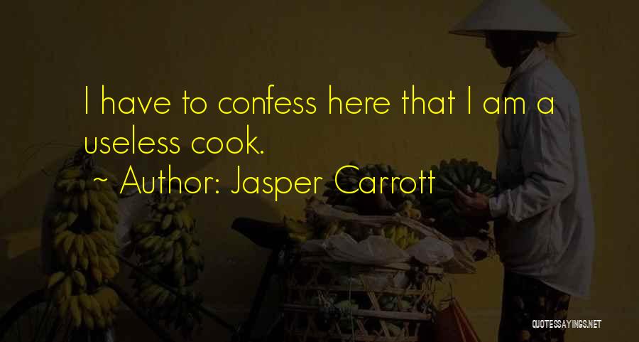 Jasper Carrott Quotes: I Have To Confess Here That I Am A Useless Cook.