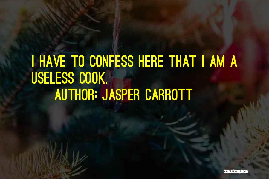 Jasper Carrott Quotes: I Have To Confess Here That I Am A Useless Cook.