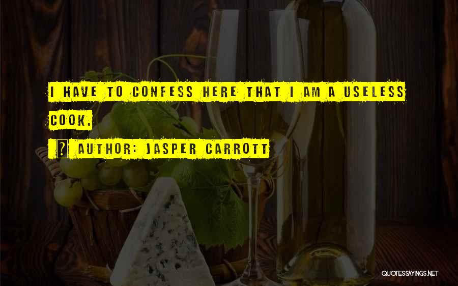 Jasper Carrott Quotes: I Have To Confess Here That I Am A Useless Cook.