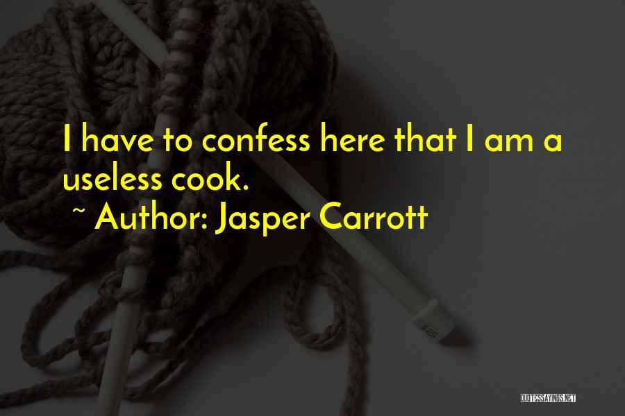 Jasper Carrott Quotes: I Have To Confess Here That I Am A Useless Cook.