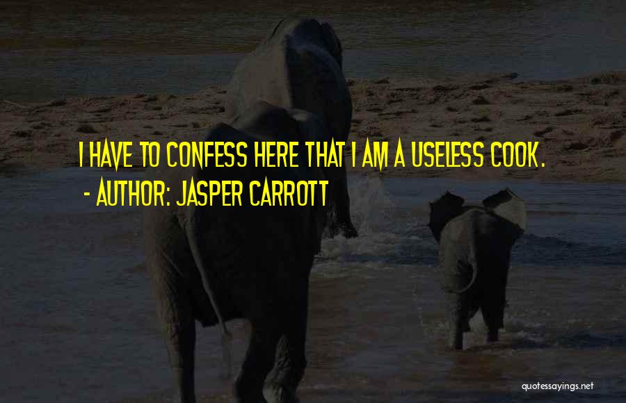 Jasper Carrott Quotes: I Have To Confess Here That I Am A Useless Cook.