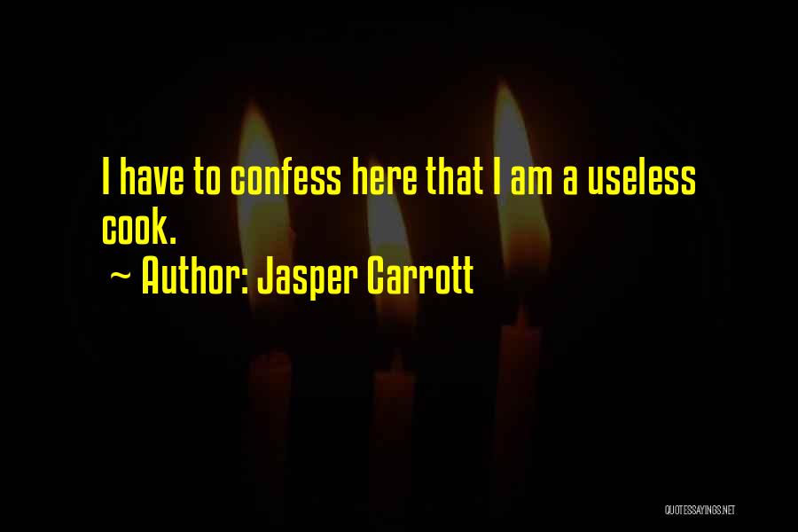 Jasper Carrott Quotes: I Have To Confess Here That I Am A Useless Cook.