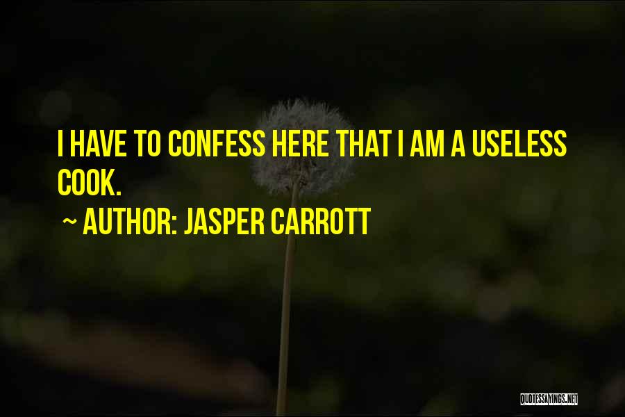 Jasper Carrott Quotes: I Have To Confess Here That I Am A Useless Cook.