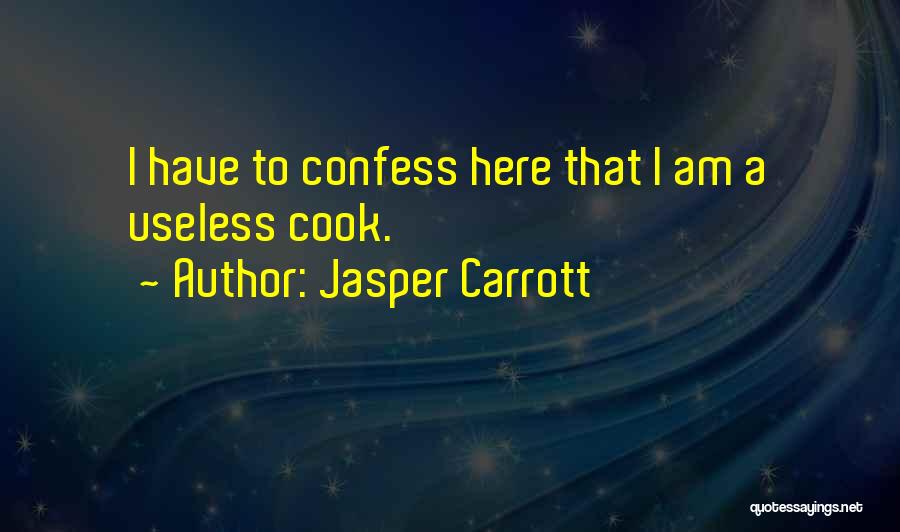 Jasper Carrott Quotes: I Have To Confess Here That I Am A Useless Cook.