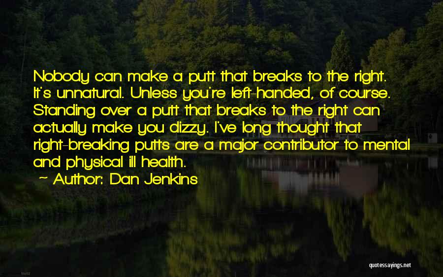 Dan Jenkins Quotes: Nobody Can Make A Putt That Breaks To The Right. It's Unnatural. Unless You're Left-handed, Of Course. Standing Over A