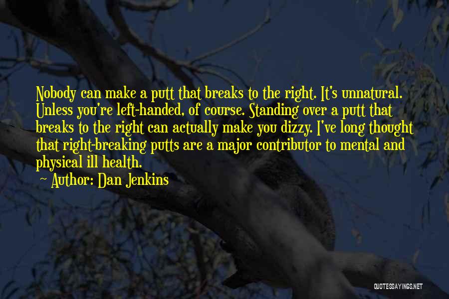 Dan Jenkins Quotes: Nobody Can Make A Putt That Breaks To The Right. It's Unnatural. Unless You're Left-handed, Of Course. Standing Over A