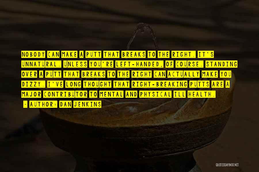 Dan Jenkins Quotes: Nobody Can Make A Putt That Breaks To The Right. It's Unnatural. Unless You're Left-handed, Of Course. Standing Over A