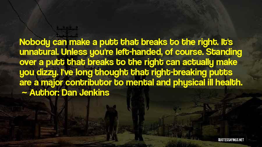 Dan Jenkins Quotes: Nobody Can Make A Putt That Breaks To The Right. It's Unnatural. Unless You're Left-handed, Of Course. Standing Over A