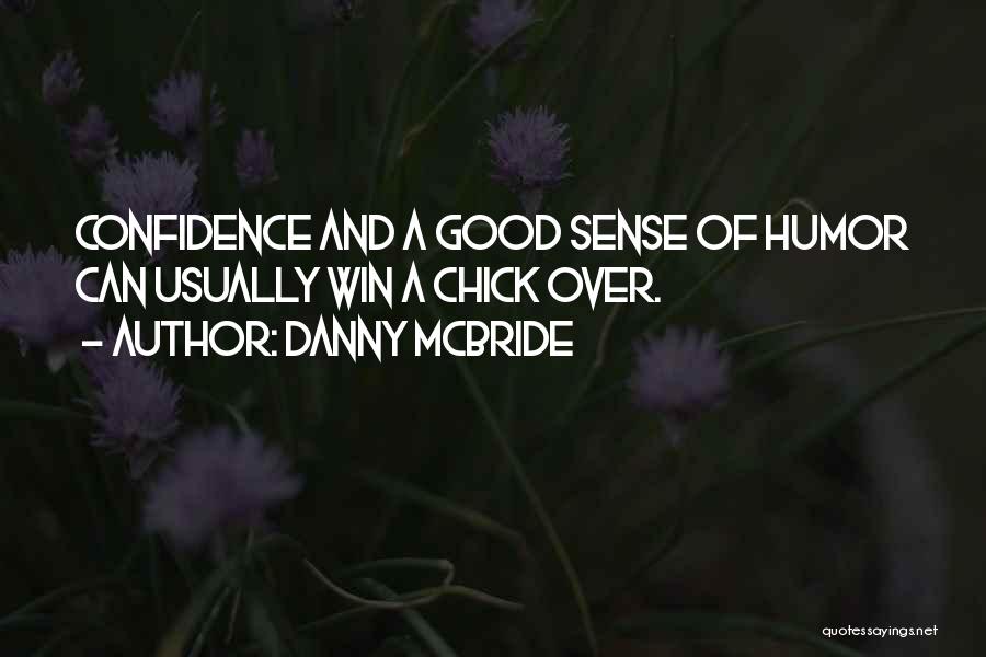Danny McBride Quotes: Confidence And A Good Sense Of Humor Can Usually Win A Chick Over.