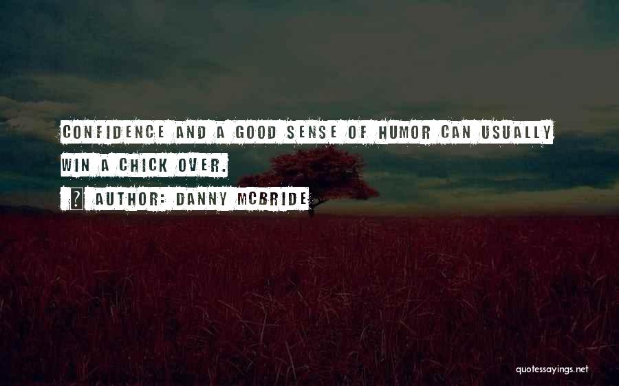 Danny McBride Quotes: Confidence And A Good Sense Of Humor Can Usually Win A Chick Over.